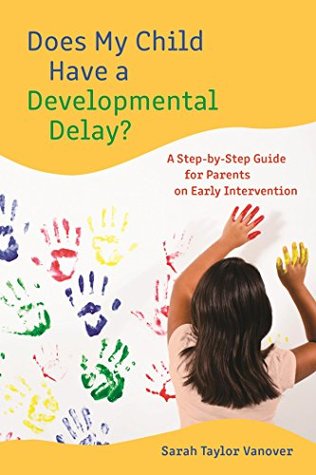 Read Does My Child Have a Developmental Delay?: A Step-by-Step Guide for Parents on Early Intervention - Sarah Vanover file in PDF