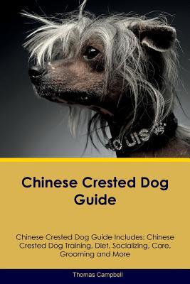 Download Chinese Crested Dog Guide Chinese Crested Dog Guide Includes: Chinese Crested Dog Training, Diet, Socializing, Care, Grooming, Breeding and More - Thomas Campbell file in PDF