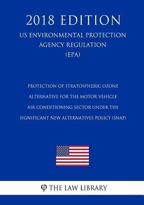 Read Protection of Stratospheric Ozone - Alternative for the Motor Vehicle Air Conditioning Sector Under the Significant New Alternatives Policy (Snap) (Us Environmental Protection Agency Regulation) (Epa) (2018 Edition) - The Law Library file in PDF