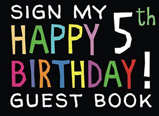 Full Download Sign My Happy 5th Birthday! Guest Book: Birthday Activity and Keepsake Guest Book for 5 year olds (Birthday Party Activities and Games) -  file in PDF