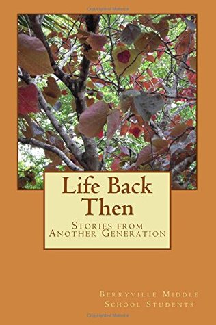 Read Online Life Back Then: Stories from Another Generation - Berryville Seventh Grade Students file in ePub