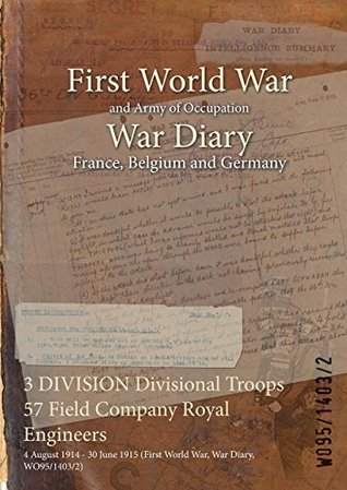 Read 3 Division Divisional Troops 57 Field Company Royal Engineers: 4 August 1914 - 30 June 1915 (First World War, War Diary, Wo95/1403/2) - British War Office | ePub