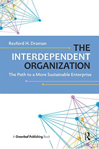 Read Online The Interdependent Organization: The Path to a More Sustainable Enterprise - Rexford H. Draman file in ePub
