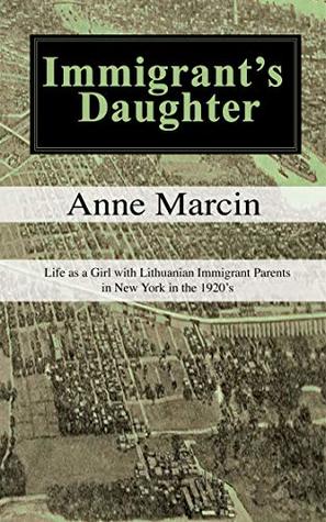 Read Online Immigrant's Daughter: Life as a Girl With Lithuanian Immigrant Parents in New York in the 1920's - Anne Marcin file in ePub