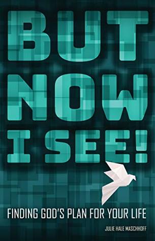 Read But Now I See! Finding God’s Plan for Your Life - Julie Hale Maschhoff file in PDF