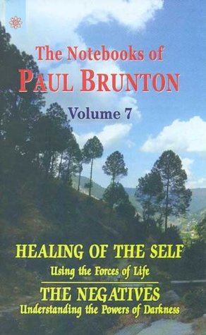 Full Download Healing of the Self: Using the Forces of Life: The Negatives: Understanding the Powers of Darkness: The Notebooks of Paul Brunton: Volume 7 - Paul Brunton file in PDF