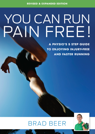 Download You Can Run Pain Free! Revised Expanded Edition: A Physio’s 5 Step Guide to Enjoying Injury-Free and Faster Running - Brad Beer | ePub
