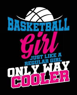 Full Download Basketball Girl Just Like a Regular Girl Only Way Cooler: Basketball Girl Composition Notebook Back to School 7.5 X 9.25 Inches 100 College Ruled Pages Teens Basketball Player Journal -  | ePub