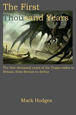 Read The First Thousand Years: The First Thousand Years of the Trojan Exiles in Britain, from Brutus to Arthur: - Mark Hodges file in PDF