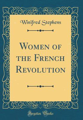 Full Download Women of the French Revolution (Classic Reprint) - Winifred Stephens | ePub