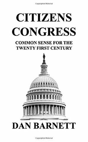 Full Download CITIZENS CONGRESS: Common Sense for the Twenty First Century - Dan Barnett file in ePub