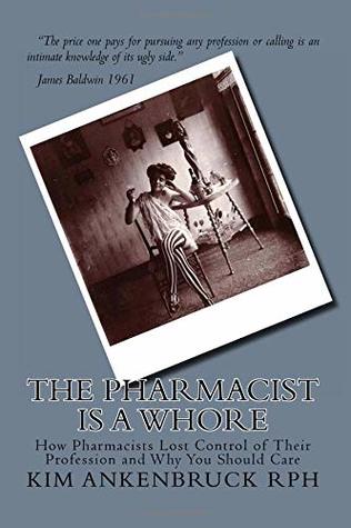 Download The Pharmacist is a Whore: How Pharmacists Lost Control of Their Profession and Why You Should Care - Kim Ankenbruck Rph | ePub