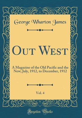 Read Out West, Vol. 4: A Magazine of the Old Pacific and the New; July, 1912, to December, 1912 (Classic Reprint) - George Wharton James | PDF