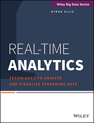 Read Online Real-Time Analytics: Techniques to Analyze and Visualize Streaming Data - Byron Ellis file in PDF