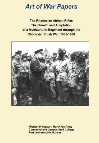 Download The Rhodesian African Rifles: The Growth and Adaptation of a Multicultural Regiment through the Rhodesian Bush War, 1965-1980 (Art of War Papers series) - Michael P. Stewart file in ePub