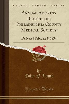Download Annual Address Before the Philadelphia County Medical Society: Delivered February 8, 1854 (Classic Reprint) - John F Lamb | PDF