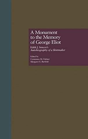 Download A Monument to the Memory of George Eliot: Edith J. Simcox's Autobiography of a Shirtmaker (Literature and Society in Victorian Britain) - Constance M. Fulmer | PDF