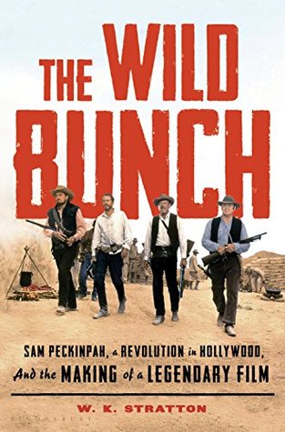 Download The Wild Bunch: Sam Peckinpah, a Revolution in Hollywood, and the Making of a Legendary Film - W.K. Stratton | PDF