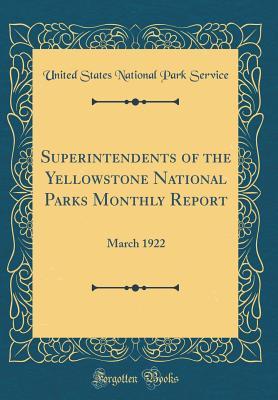 Read Online Superintendents of the Yellowstone National Parks Monthly Report: March 1922 (Classic Reprint) - U.S. National Park Service file in ePub
