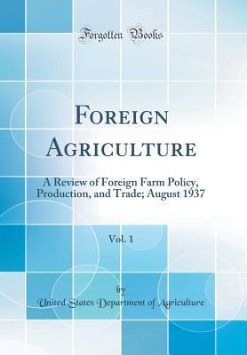 Read Foreign Agriculture, Vol. 1: A Review of Foreign Farm Policy, Production, and Trade; August 1937 (Classic Reprint) - U.S. Department of Agriculture | PDF