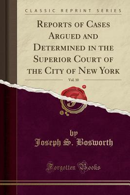 Read Online Reports of Cases Argued and Determined in the Superior Court of the City of New York, Vol. 10 (Classic Reprint) - Joseph S Bosworth | ePub