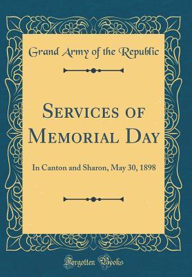 Download Services of Memorial Day: In Canton and Sharon, May 30, 1898 (Classic Reprint) - Grand Army of the Republic | ePub