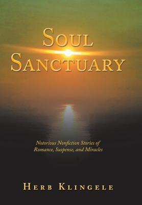 Full Download Soul Sanctuary: Notorious Nonfiction Stories of Romance, Suspense, and Miracles - Herb Klingele | ePub