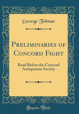 Full Download Preliminaries of Concord Fight: Read Before the Concord Antiquarian Society (Classic Reprint) - George Tolman | ePub