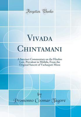 Download Vivada Chintamani: A Succinct Commentary on the Hindoo Law, Prevalent in Mithila, from the Original Sancrit of Vachaspati Misra (Classic Reprint) - Prossonno Coomar Tagore | ePub