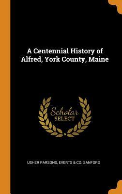 Download A Centennial History of Alfred, York County, Maine - Usher Parsons | PDF