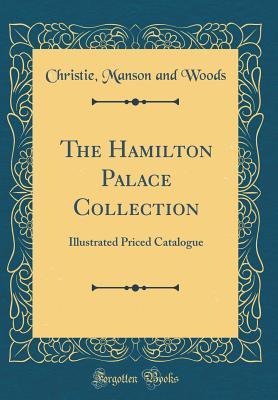 Read Online The Hamilton Palace Collection: Illustrated Priced Catalogue (Classic Reprint) - Christie, Manson & Woods file in ePub