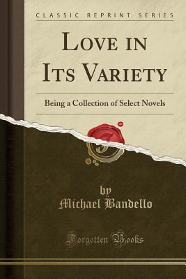 Download Love in Its Variety: Being a Collection of Select Novels (Classic Reprint) - Michael Bandello file in PDF