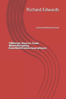 Read VBScript Source Code: WbemScripting ExecNotificationQueryAsync: __InstanceModificationEvent - Richard Edwards | ePub