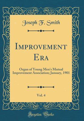 Download Improvement Era, Vol. 4: Organ of Young Men's Mutual Improvement Association; January, 1901 (Classic Reprint) - Joseph F. Smith file in ePub