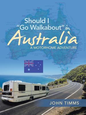Read Online Should I Go Walkabout in Australia: A Motorhome Adventure - John Timms file in PDF