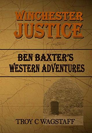 Read Winchester Justice: Bill Baxter’s Western Adventures - Troy C. Wagstaff file in PDF
