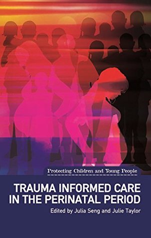 Read Trauma Informed Care in the Perinatal Period (Protecting Children and Young People) - Julia Seng | PDF