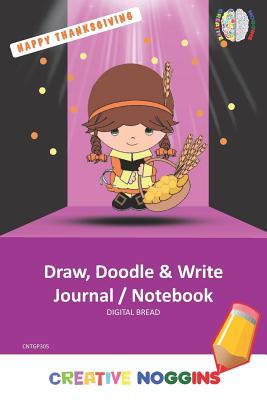 Read Happy Thanksgiving Draw, Doodle and Write Notebook Journal: Creative Noggins for Kids and Teens to Exercise Their Noggin, Unleash the Imagination, Record Daily Events, Cntgp305 - Digital Bread | PDF