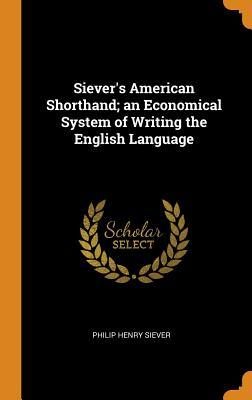 Read Siever's American Shorthand; An Economical System of Writing the English Language - Philip Henry Siever | ePub