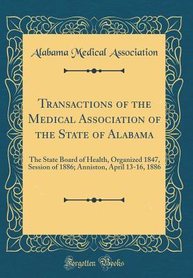 Full Download Transactions of the Medical Association of the State of Alabama: The State Board of Health, Organized 1847, Session of 1886; Anniston, April 13-16, 1886 (Classic Reprint) - Alabama Medical Association | PDF