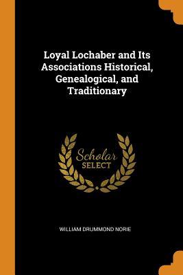 Download Loyal Lochaber and Its Associations Historical, Genealogical, and Traditionary - William Drummond Norie | PDF