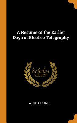 Read A Resum� of the Earlier Days of Electric Telegraphy - Willoughby Smith | ePub