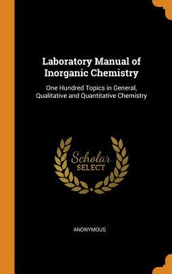 Read Online Laboratory Manual of Inorganic Chemistry: One Hundred Topics in General, Qualitative and Quantitative Chemistry - Anonymous | PDF