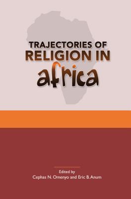 Read Trajectories of Religion in Africa: Essays in Honour of John S. Pobee - Cephas N. Omenyo file in PDF