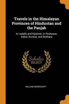 Read Travels in the Himalayan Provinces of Hindustan and the Panjab: In Ladakh and Kashmir; In Peshawar, Kabul, Kunduz, and Bokhara - William Moorcroft | PDF