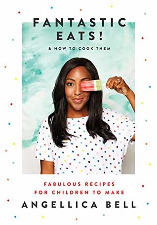 Read Online Fantastic Eats! (& how to cook them) - fabulous recipes for children to make - Angellica Bell | ePub