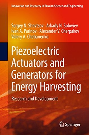 Read Piezoelectric Actuators and Generators for Energy Harvesting: Research and Development (Innovation and Discovery in Russian Science and Engineering) - Sergey N Shevtsov | ePub