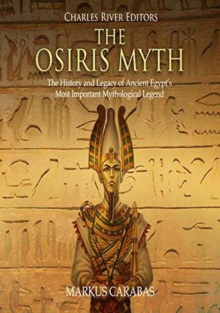 Read Online The Osiris Myth: The History and Legacy of Ancient Egypt’s Most Important Mythological Legend - Charles River Editors file in ePub