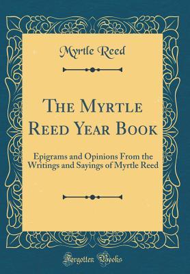 Download The Myrtle Reed Year Book: Epigrams and Opinions from the Writings and Sayings of Myrtle Reed (Classic Reprint) - Myrtle Reed | ePub