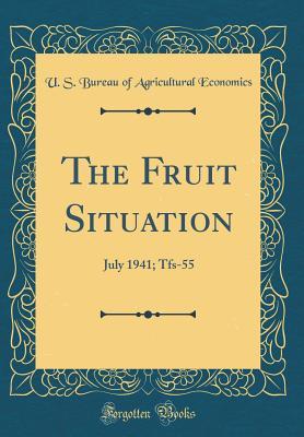 Full Download The Fruit Situation: July 1941; Tfs-55 (Classic Reprint) - U.S. Bureau of Agricultural Economics file in PDF